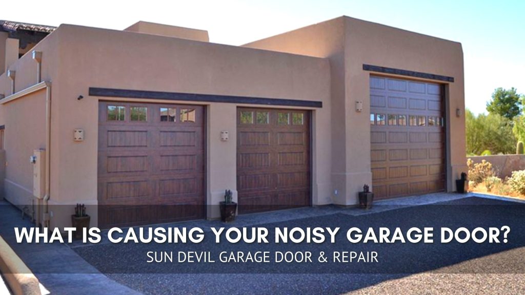 What Is Causing Your Noisy Garage Door? Sun Devil Garage Door